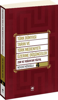 Türk Dünyası Tarihi ve Türk Medeniyeti Üzerine Düşünceler 4 Nevzat Kösoğlu Ötüken Neşriyat