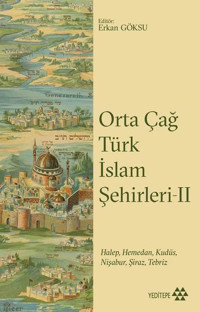 Orta Çağ Türk İslam Şehirleri 2-HalepHemedanKudüsNişaburŞirazTebriz Kolektif Yeditepe Yayınevi