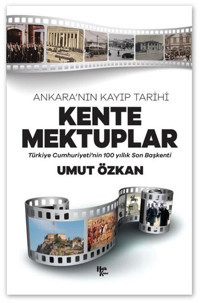 Kente Mektuplar - Ankara'nın Kayıp Tarihi - Türkiye Cumhuriyeti'nin 100 Yıllık Son Başkenti Umut Özkan Halk Kitabevi