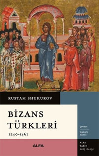 Bizans Türkleri - 1240 - 1461 Rustam Shukurov Alfa Yayıncılık