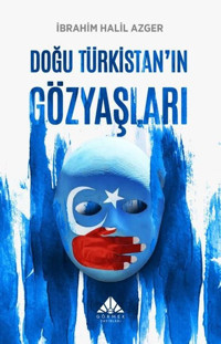 Doğu Türkistan'ın Gözyaşları İbrahim Halil Azger Görmek Yayınları