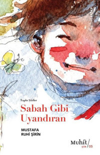 Sabah Gibi Uyandıran - Toplu Şiirler Mustafa Ruhi Şirin Muhit Kitap