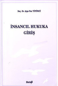 İnsancıl Hukuka Giriş Ayşe Nur Tütüncü Beta Yayınları