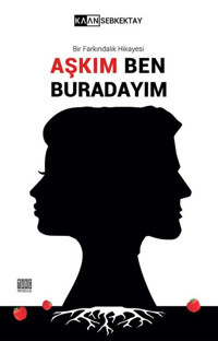 Aşkım Ben Buradayım-Bir Farkındalık Hikayesi Kaan Sebkektay Tunç Yayıncılık