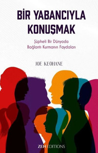 Bir Yabancıyla Konuşmak - Şüpheli Bir Dünyada Bağlantı Kurmanın Faydaları Joe Keohane Zen Editions