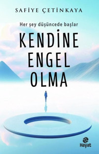 Kendine Engel Olma - Her Şey Düşüncede Başlar Safiye Çetinkaya Hayat Yayıncılık