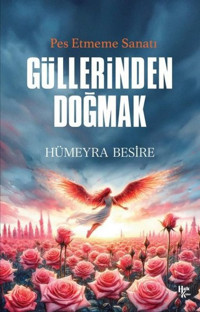 Güllerinden Doğmak - Pes Etmeme Sanatı Hümeyra Besire Halk Kitabevi