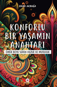 Konforlu Bir Yaşamın Anahtarı - Ömür Boyu Süren Huzur ve Mutluluk Banu Akbuğa Minel Yayınları