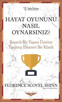 Hayat Oyununu Nasıl Oynarsınız? Başarılı Bir Yaşam Üzerine Yazılmış Efsanevi Bir Klasik Florence Scovel Shinn Sola Unitas