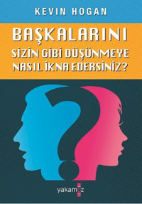 Başkalarını Sizin Gibi Düşünmeye Nasıl İkna Edersiniz? Kevin Hogan Yakamoz Yayınları