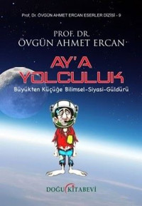 Ay'a Yolculuk: Küçükten Büyüğe Bilimsel - Siyasi - Güldürü Övgün Ahmet Ercan Doğu Kitabevi