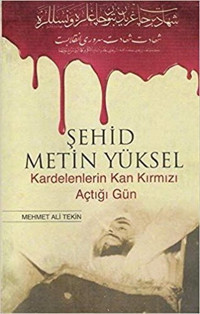 Şehid Metin Yüksel - Kardelenlerin Kan Kırmızı Açtığı Gün Mehmet Ali Tekin Erguvan Yayınları