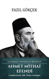 Ahmet Mithat Efendi: Çalışmaya Vakfedilen Bir Hayat Fazıl Gökçek Türk Kültürüne Hizmet Vakfı