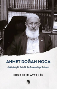 Ahmet Doğan Hoca - Vakfedilmiş Bir Ömür Bir Hak Dostunun Hayat Serüveni Ebubekir Aytekin Çıra Yayınları