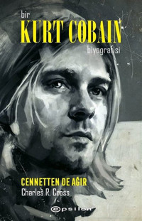 Bir Kurt Cobain Biyografisi: Cennetten de Ağır Charles R. Cross Epsilon Yayınevi