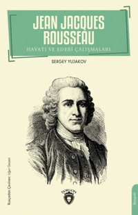 Jean Jacques Rousseau: Hayatı ve Edebi Çalışmaları Sergey Yujakov Dorlion Yayınevi