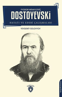 Fyodor Mihayloviç Dostoyevski - Hayatı ve Edebi Çalışmaları Yevgeniy Solovyov Dorlion Yayınevi