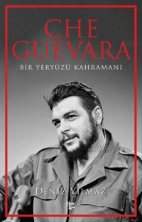 Che Guevara - Bir Yeryüzü Kahramanı Deniz Yılmaz Halk Kitabevi