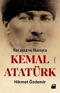 Savaşta ve Barışta Kemal Atatürk Hikmet Özdemir Doğan Kitap