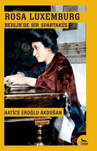 Rosa Luxemburg Berlin'de Bir Spartaküs Hatice Eroğlu Akdoğan Ceylan Yayıncılık