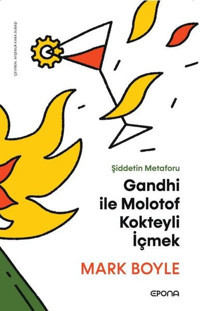 Gandhi İle Molotof Kokteyli İçmek - Şiddetin Metaforu Mark Boyle Epona