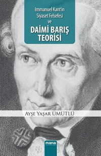 Immanuel Kant'ın Siyaset Felsefesi ve Daimi Barış Teorisi Ayşe Yaşar Ümütlü Mana Yayınları