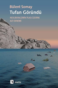 Tufan Göründü - Neoliberalizmin İflası Üzerine Altı Deneme Bülent Somay Metis Yayınları