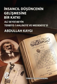 İnsancıl Düşüncenin Gelişmesine Bir Katkı - Ali Seydi Beyin Terbiye-i Ahlakıye ve Medeniye'si Abdullah Kaygı Türkiye Felsefe Kurumu