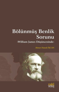 Bölünmüş Benlik Sorunu - William James Düşüncesinde Ahmet Hamdi İşcan Eskiyeni Yayınları