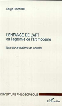 L'Enfance De L'Art Ou L'Agnomie De L'Art Modernenote Sur Le Ralisme De Courbet Bismuth, Serge L'Harmattan