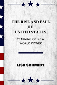 The Rise And Fall Of United Statesyearning Of New World Power Schmidt, Lisa Independently Publıshed