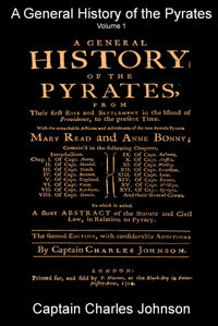 A General History Of The Pyrates Volume 1From Their First Rise And Settlement In The Island Of Providence, To The Present Time Johnson, Capt Charles Independently Publıshed