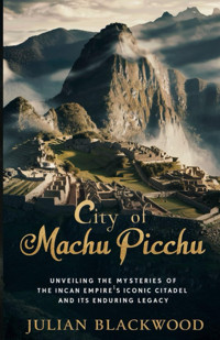 City Of Machu Picchuunveiling The Mysteries Of The Incan Empire'S Iconic Citadel And Its Enduring Legacy Blackwood, Julian Independently Publıshed