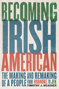 Becoming Irish Americanthe Making And Remaking Of A People From Roanoke To Jfk Meagher, Timothy J. Yale University Press