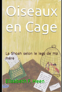 Oiseaux En Cagela Shoah Selon Le Legs De Ma Mre F. Heen, Elizabeth Independently Publıshed