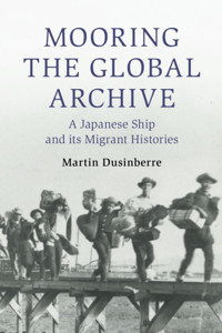 Mooring The Global Archivea Japanese Ship And İts Migrant Histories (Cambridge Oceanic Histories) Dusinberre, MartIn Cambridge University Press, Uk