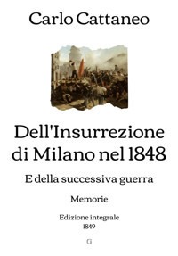 Dell'Insurrezione Di Milano Nel 1848 E Della Successiva Guerramemorie Di Carlo Cattaneo | Edizione İntegrale (1849) Cattaneo, Carlo Independently Publıshed