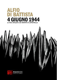 4 Giugno 1944. Le Voci Spezzate Dei Martiri Di Capistrello (Microcosmi) Di Battista, Alfio Radici Edizioni