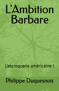 L'Ambition Barbarel'Escroquerie Amricaine ! (French Edition) Duquesnois, Philippe Independently Publıshed