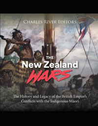 The New Zealand Warsthe History And Legacy Of The British Empires Conflicts With The Indigenous Mori Charles River Editors Independently Publıshed