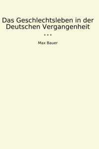 Das Geschlechtsleben In Der Deutschen Vergangenheit (Classic Books) Max Bauer Lettel Books