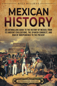 Mexican Historyan Enthralling Guide To The History Of Mexico, From Its Ancient Civilizations, The Spanish Conquest, And War Of Independence To The Present (Mesoamerica) Wellman, Billy Billy Wellman