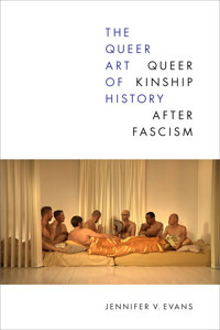 The Queer Art Of Historyqueer Kinship After Fascism Evans, Jennifer V. Combined Academic Publ.