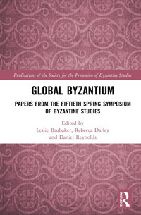 Global Byzantiumpapers From The Fiftieth Spring Symposium Of Byzantine Studies (Society For The Promotion Of Byzantine Studies, 24) Routledge