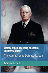 Victory At Seathe Story Of Admiral Chester W. Nimitzthe Admiral Who Defeated Japan Mitchell, Gary Independently Publıshed