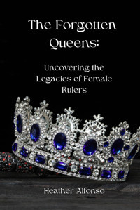 The Forgotten Queensuncovering The Legacies Of Female Rulers Alfonso, Heather Independently Publıshed