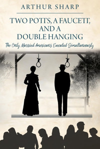 Two Potts, A Faucett, And A Double Hangingthe Only Married Americans Executed Simultaneously Sharp, Arthur Outskirts Press