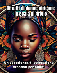 Ritratti Di Donne Africane In Scala Di Grigiun'Esperienza Di Colorazione Creativa Per Adulti Books, Tiny Independently Publıshed