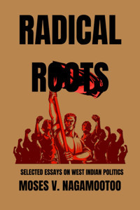 Radıcal Rootsselected Essays On West Indıan Polıtıcs Nagamootoo, Moses V. Independently Publıshed