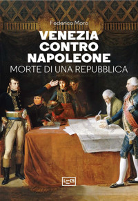 Venezia Contro Napoleone. Morte Di Una Repubblica (Le Guerre) Moro, Federico Leg Edizioni